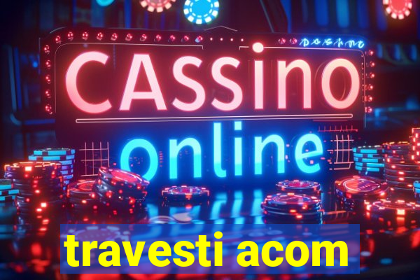 travesti acom